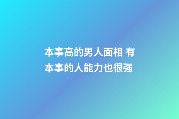 本事高的男人面相 有本事的人能力也很强